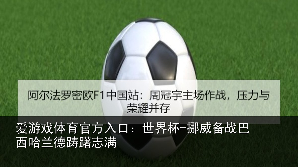 爱游戏体育官方入口：世界杯-挪威备战巴西哈兰德踌躇志满