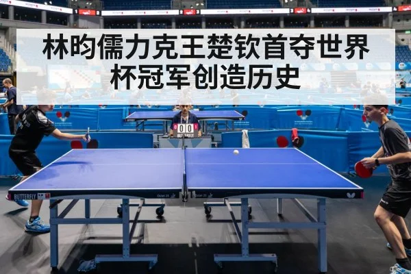 林昀儒力克王楚钦首夺世界杯冠军创造历史