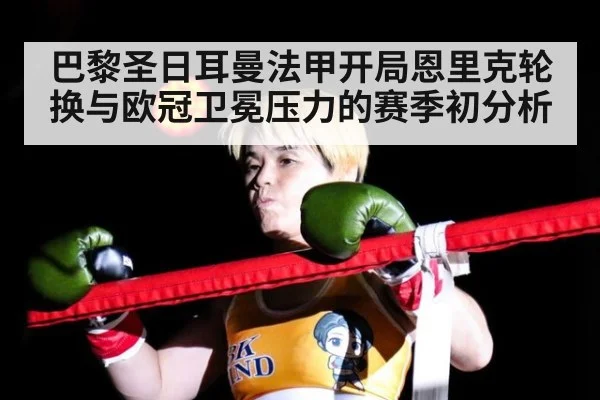 巴黎圣日耳曼法甲开局恩里克轮换与欧冠卫冕压力的赛季初分析