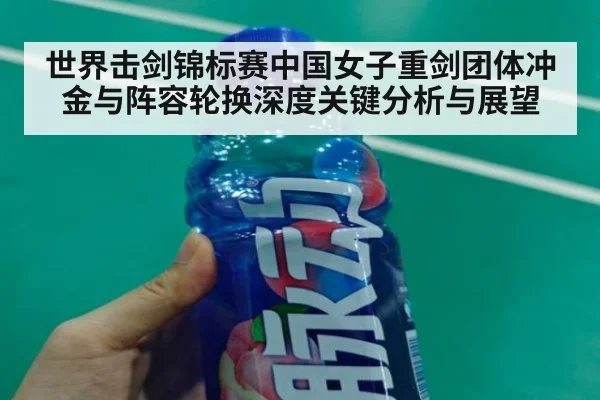 世界击剑锦标赛中国女子重剑团体冲金与阵容轮换深度关键分析与展望